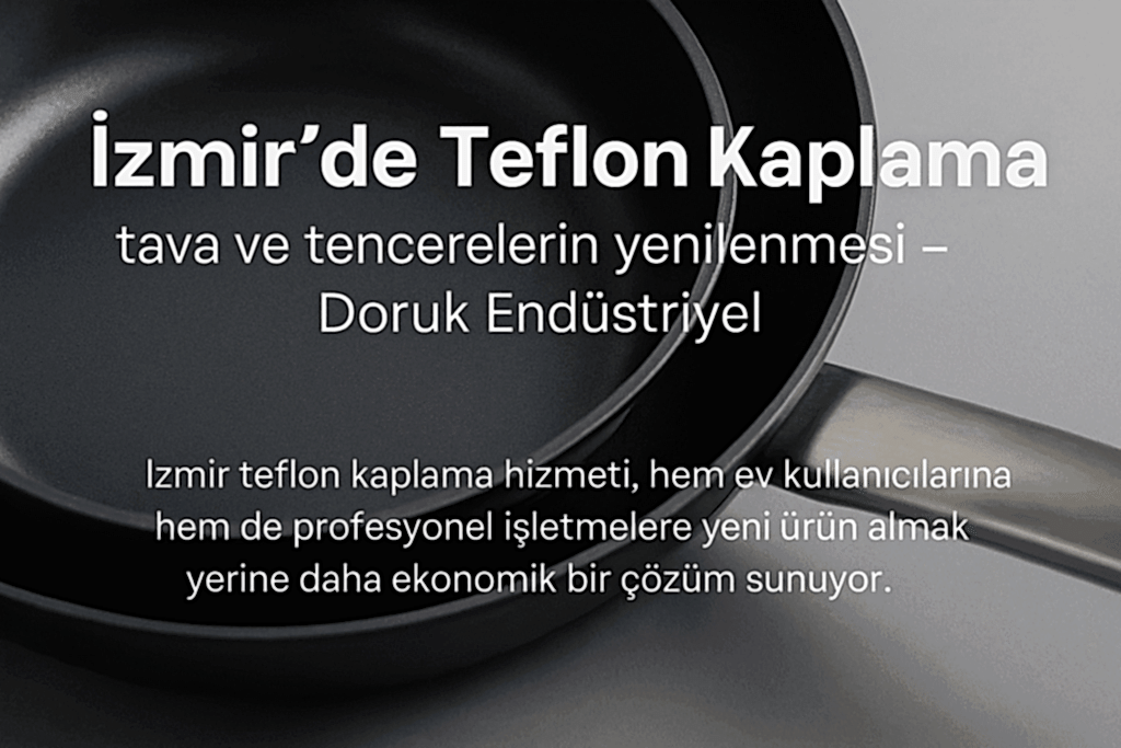 İzmir Teflon Kaplama – Tava ve Tencere Yenilemede Profesyonel Çözümler