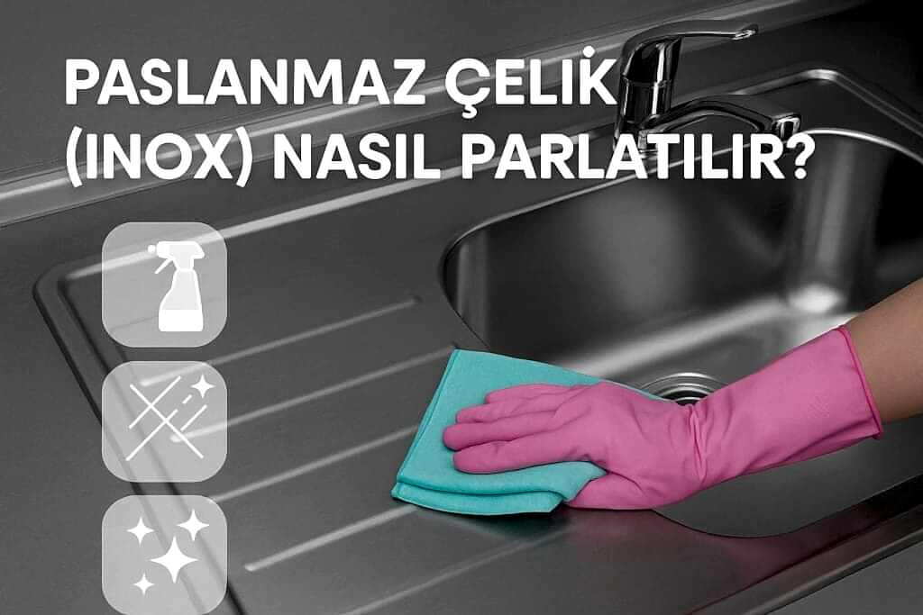 Paslanmaz Çelik (Inox) Nasıl Parlatılır? Adım Adım Temizlik ve Parlatma Rehberi