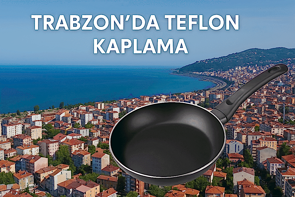 Trabzon Teflon Kaplama – Tava, Tencere ve Endüstriyel Mutfak Ekipmanları Yenileme