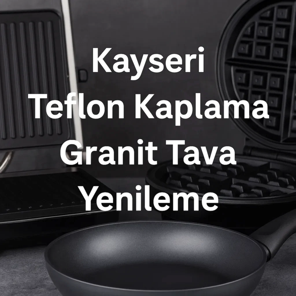 Kayseri Teflon Kaplama | Granit Tava Yenileme